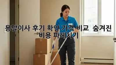 용달이사 후기 확인: 가격 비교 & 숨겨진 비용 파헤치기